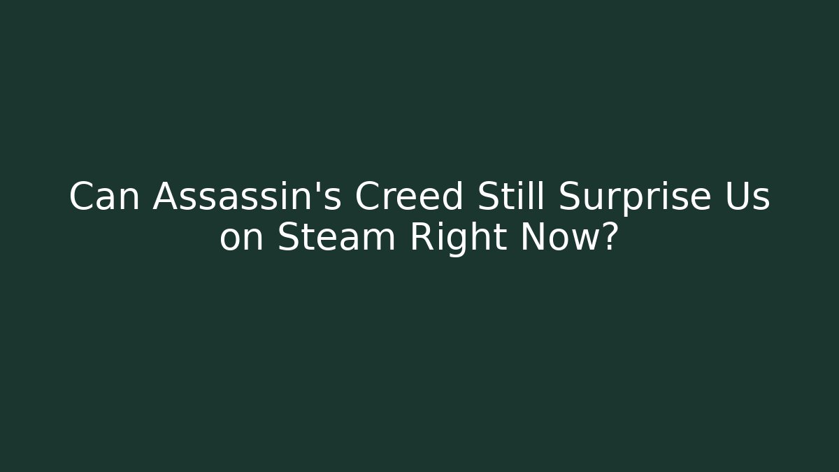 Can Assassin's Creed Still Surprise Us on Steam Right Now?