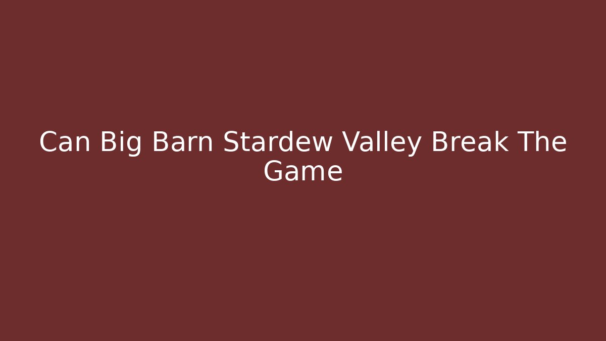 Can Big Barn Stardew Valley Break The Game