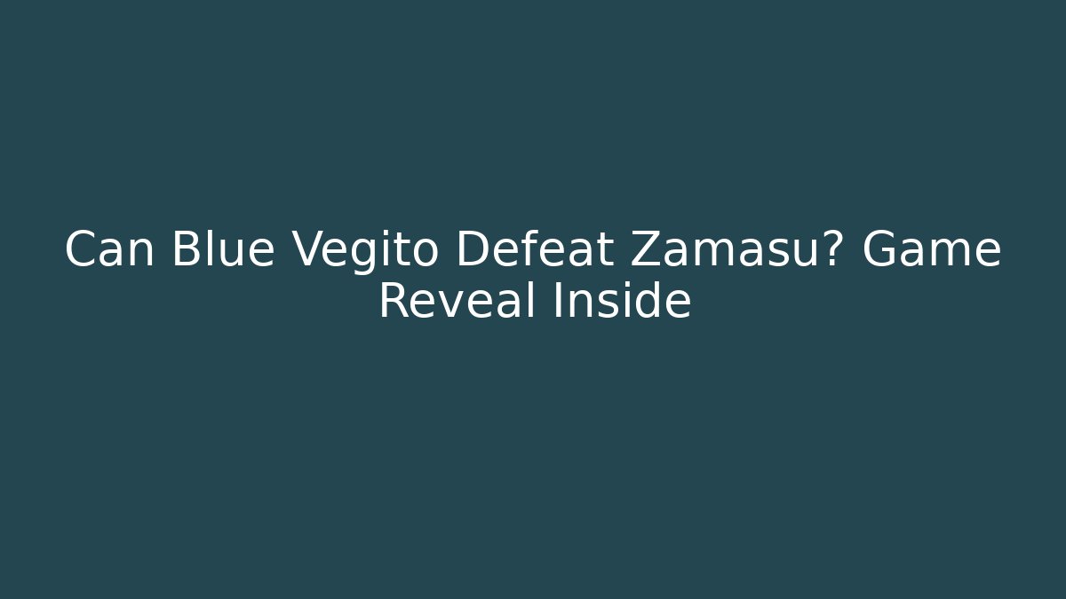 Can Blue Vegito Defeat Zamasu? Game Reveal Inside