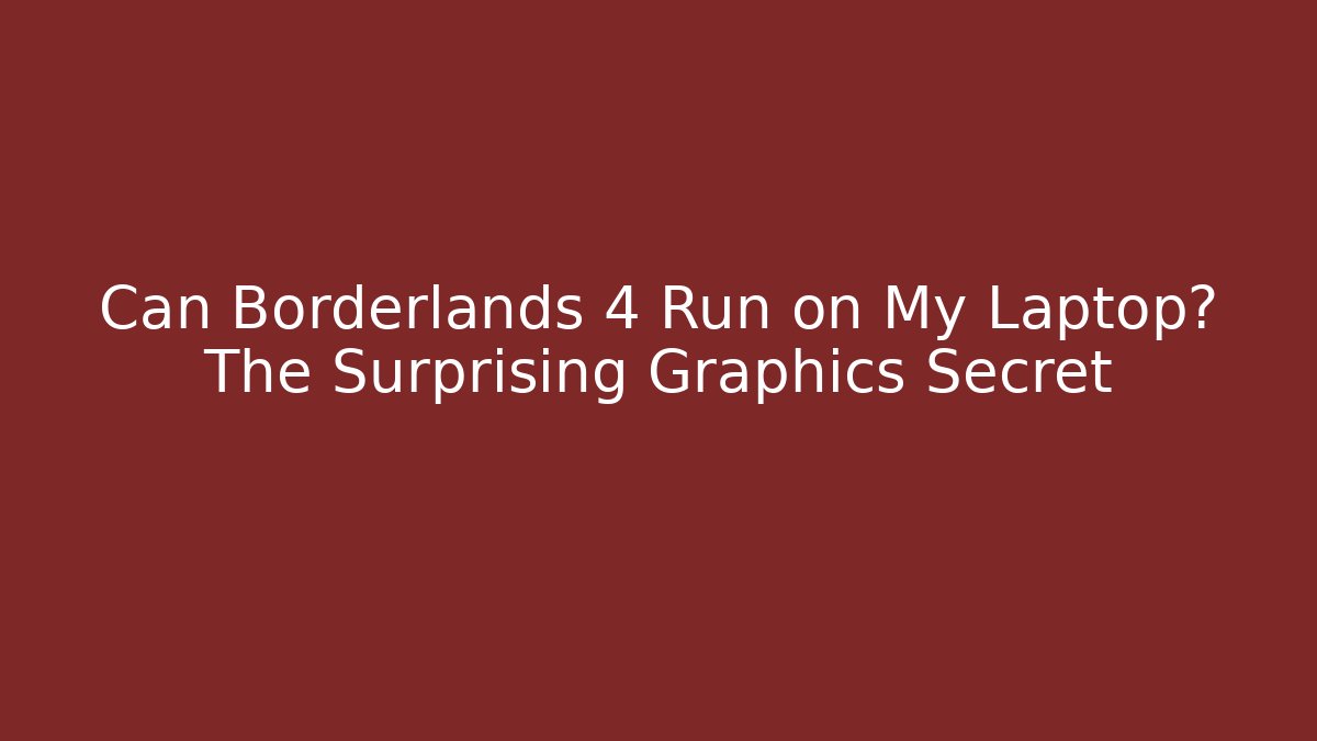Can Borderlands 4 Run on My Laptop? The Surprising Graphics Secret