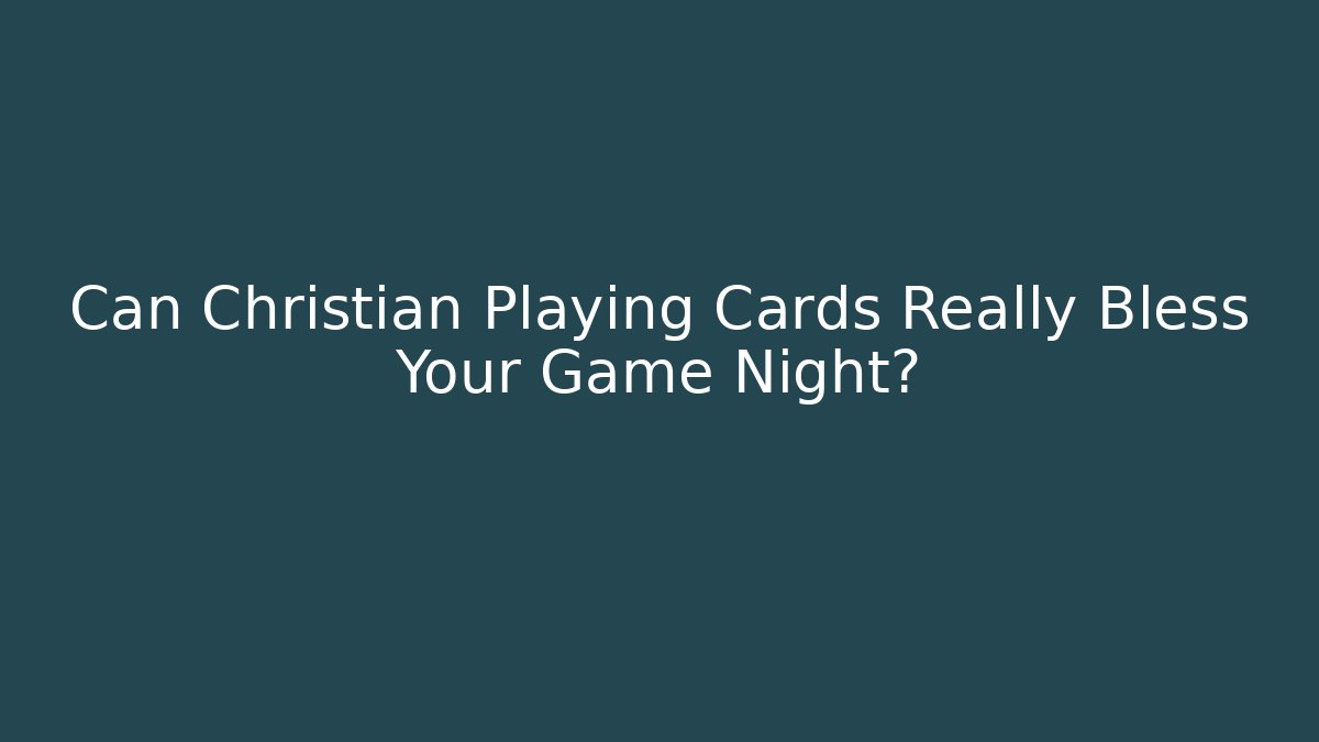 Can Christian Playing Cards Really Bless Your Game Night?