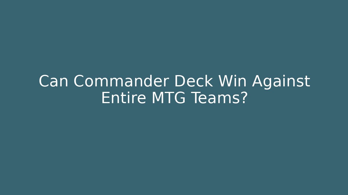 Can Commander Deck Win Against Entire MTG Teams?