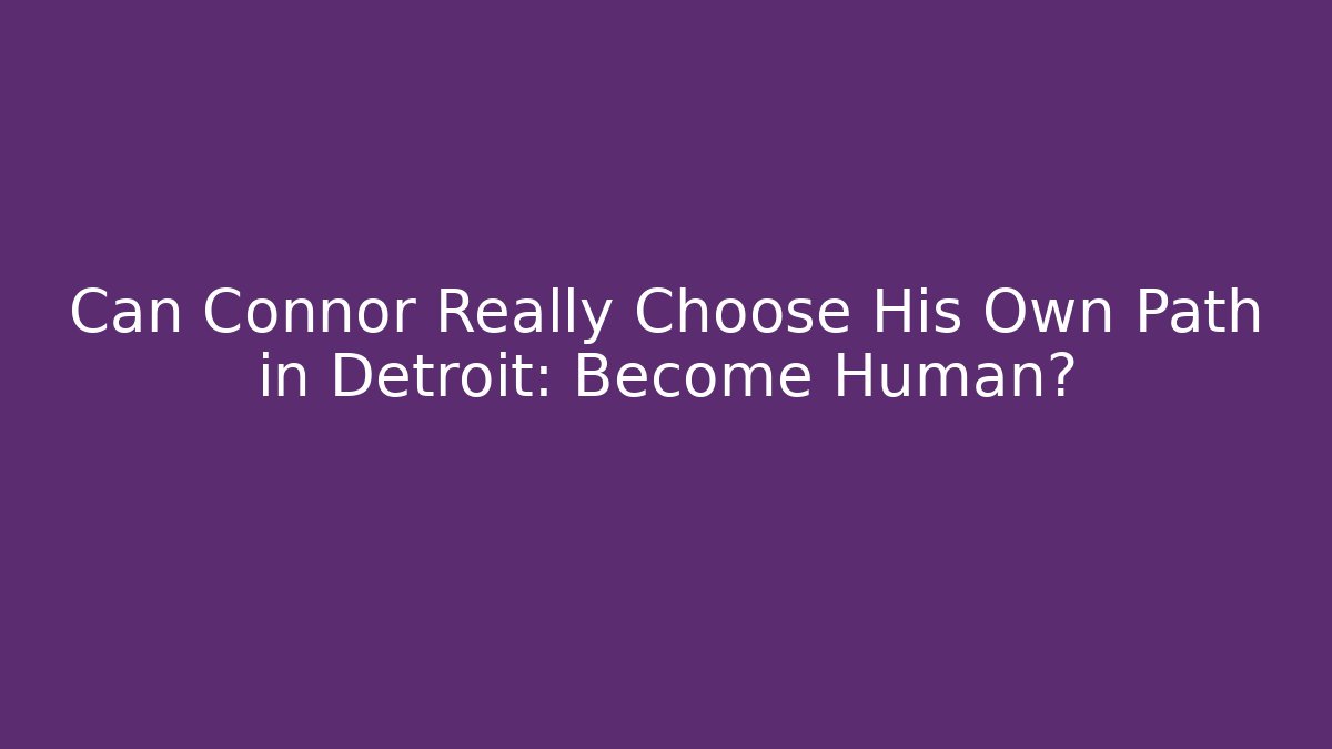 Can Connor Really Choose His Own Path in Detroit: Become Human?