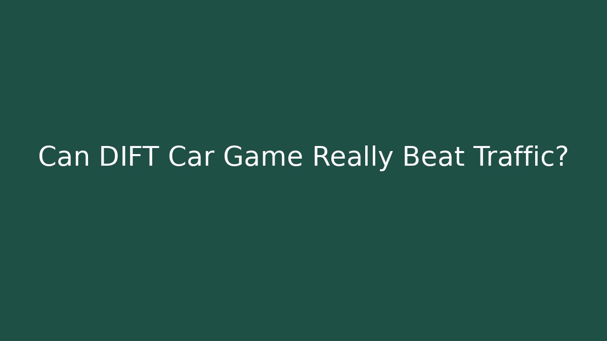 Can DIFT Car Game Really Beat Traffic?