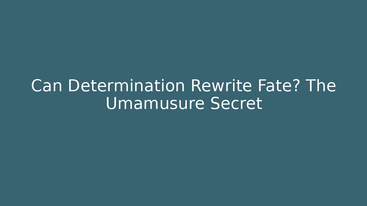Can Determination Rewrite Fate? The Umamusure Secret