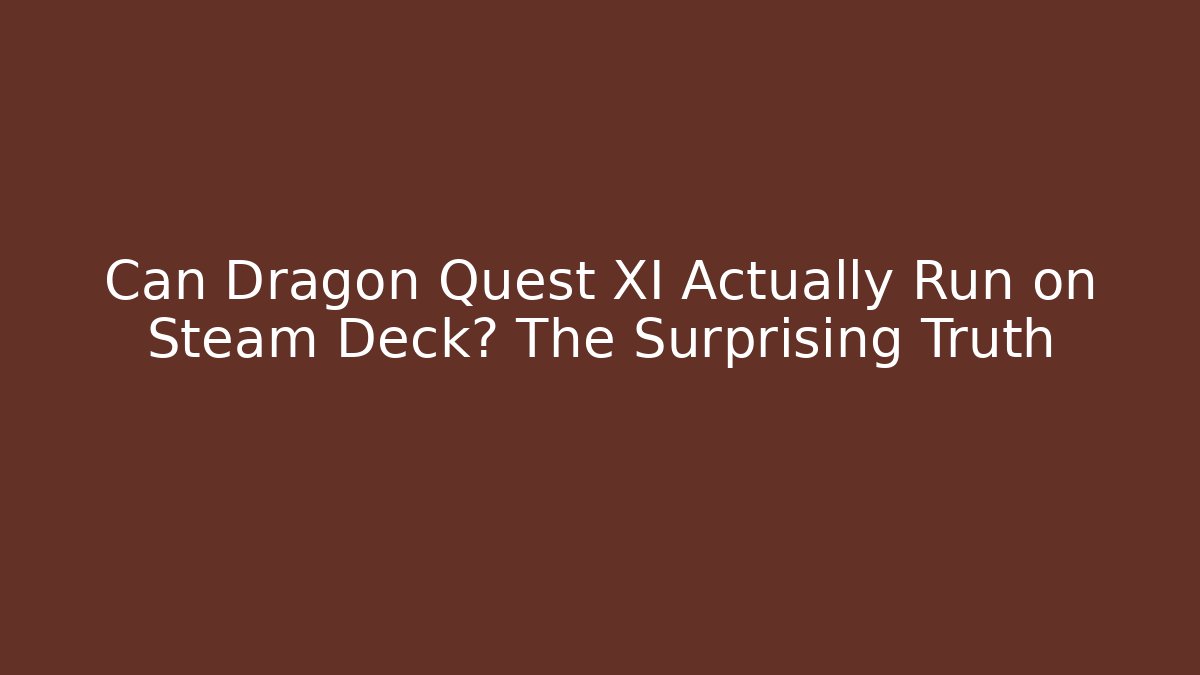 Can Dragon Quest XI Actually Run on Steam Deck? The Surprising Truth