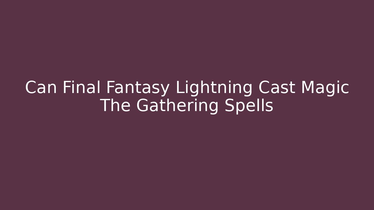 Can Final Fantasy Lightning Cast Magic The Gathering Spells