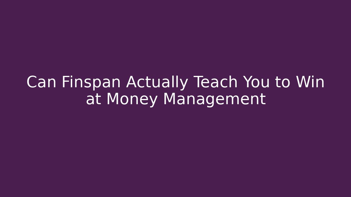 Can Finspan Actually Teach You to Win at Money Management - Método de Aprovação