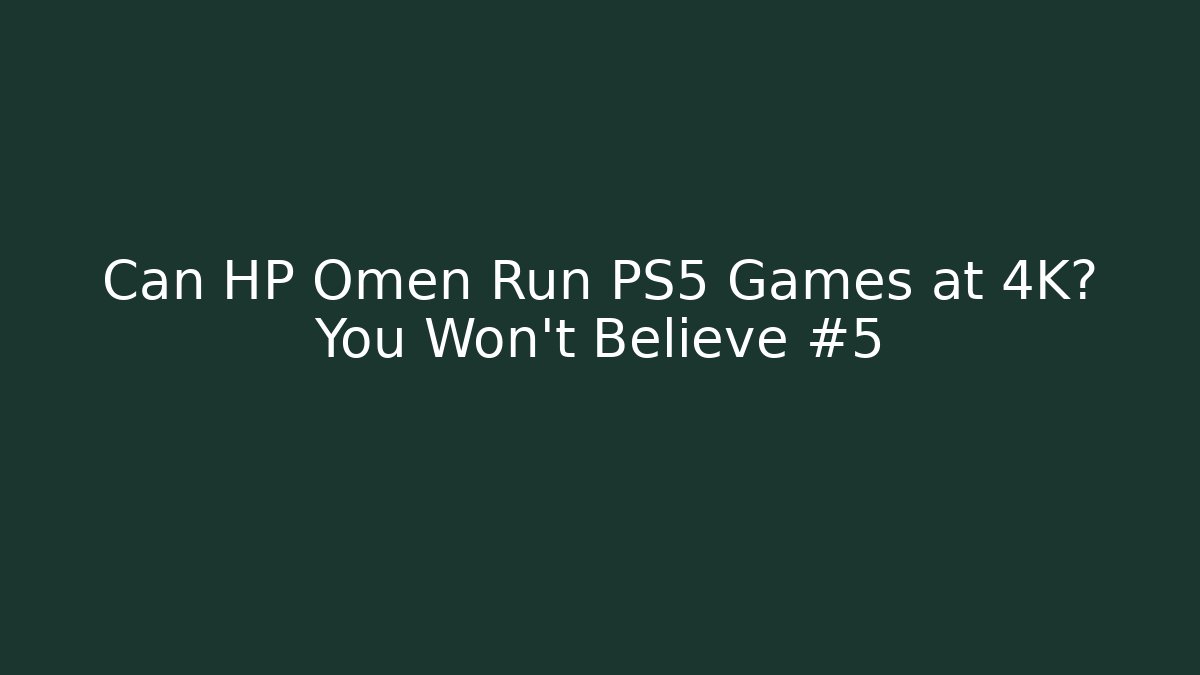 Can HP Omen Run PS5 Games at 4K? You Won’t Believe #5