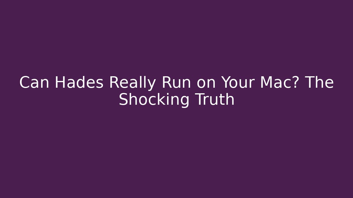 Can Hades Really Run on Your Mac? The Shocking Truth