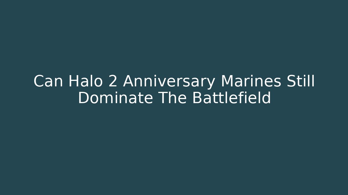 Can Halo 2 Anniversary Marines Still Dominate The Battlefield