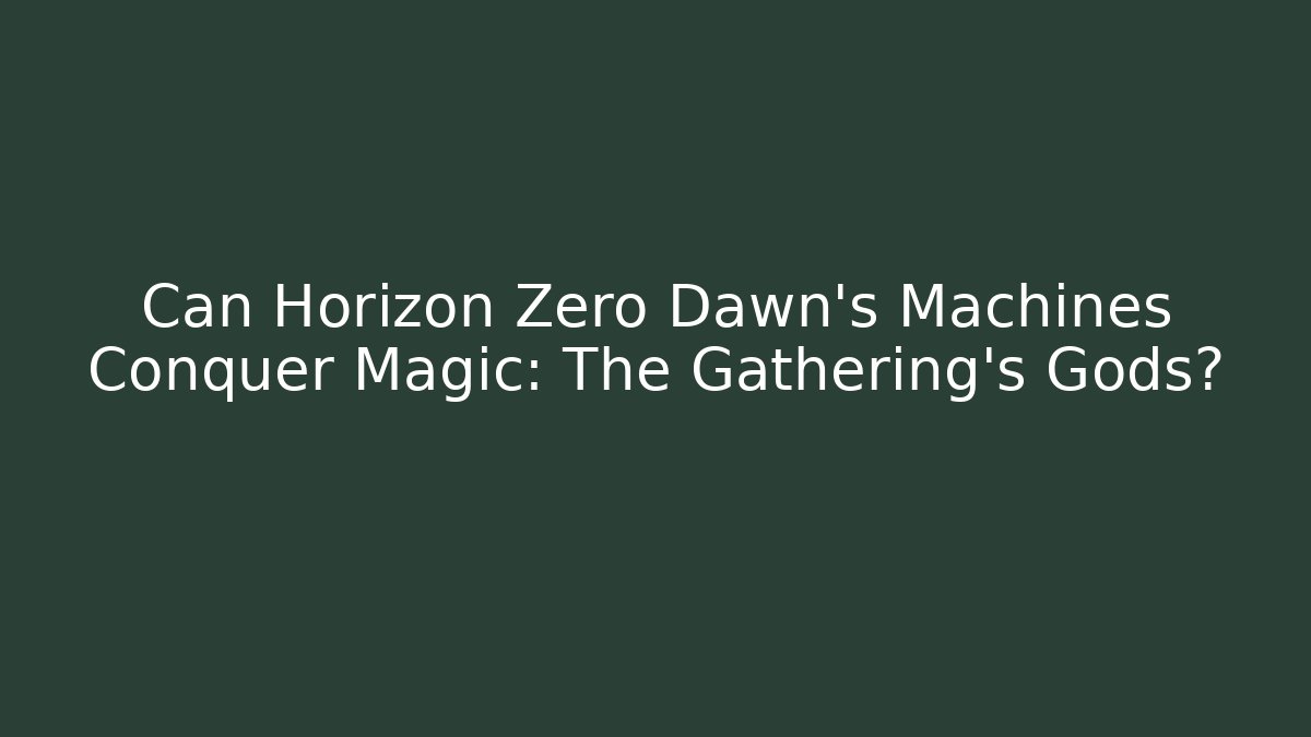 Can Horizon Zero Dawn's Machines Conquer Magic: The Gathering's Gods?