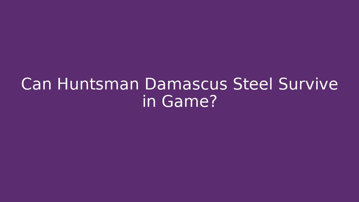 Can Huntsman Damascus Steel Survive in Game?