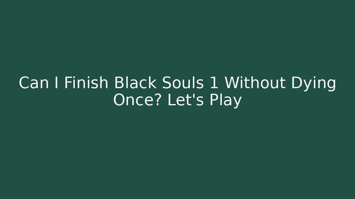 Can I Finish Black Souls 1 Without Dying Once? Let's Play