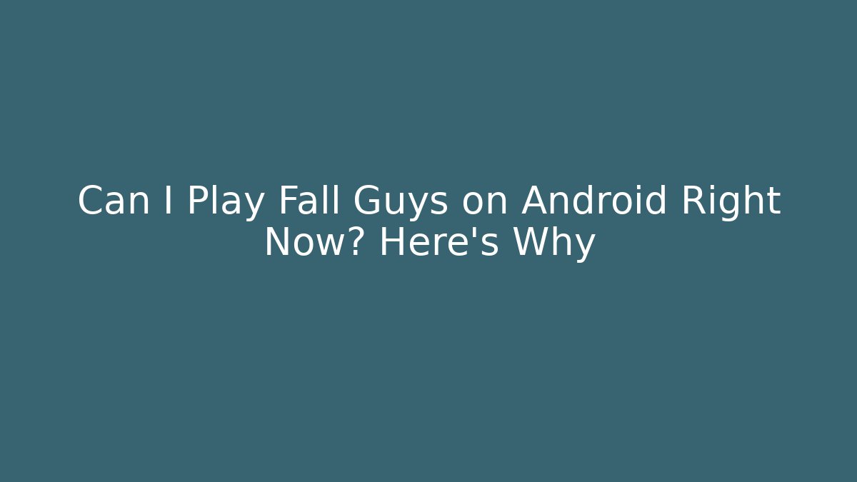 Can I Play Fall Guys on Android Right Now? Here’s Why