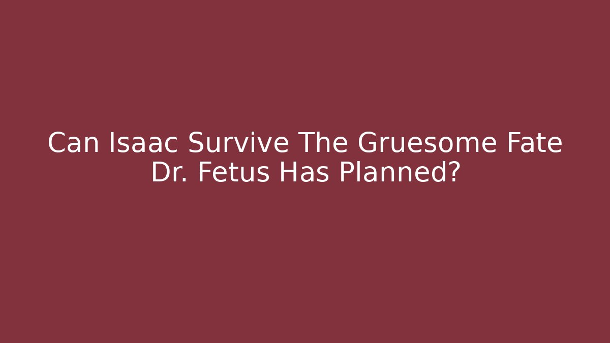 Can Isaac Survive The Gruesome Fate Dr. Fetus Has Planned? - Método de Aprovação