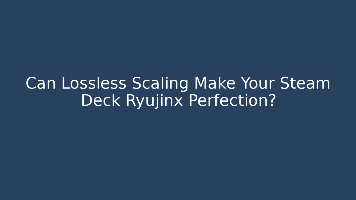 Can Lossless Scaling Make Your Steam Deck Ryujinx Perfection?