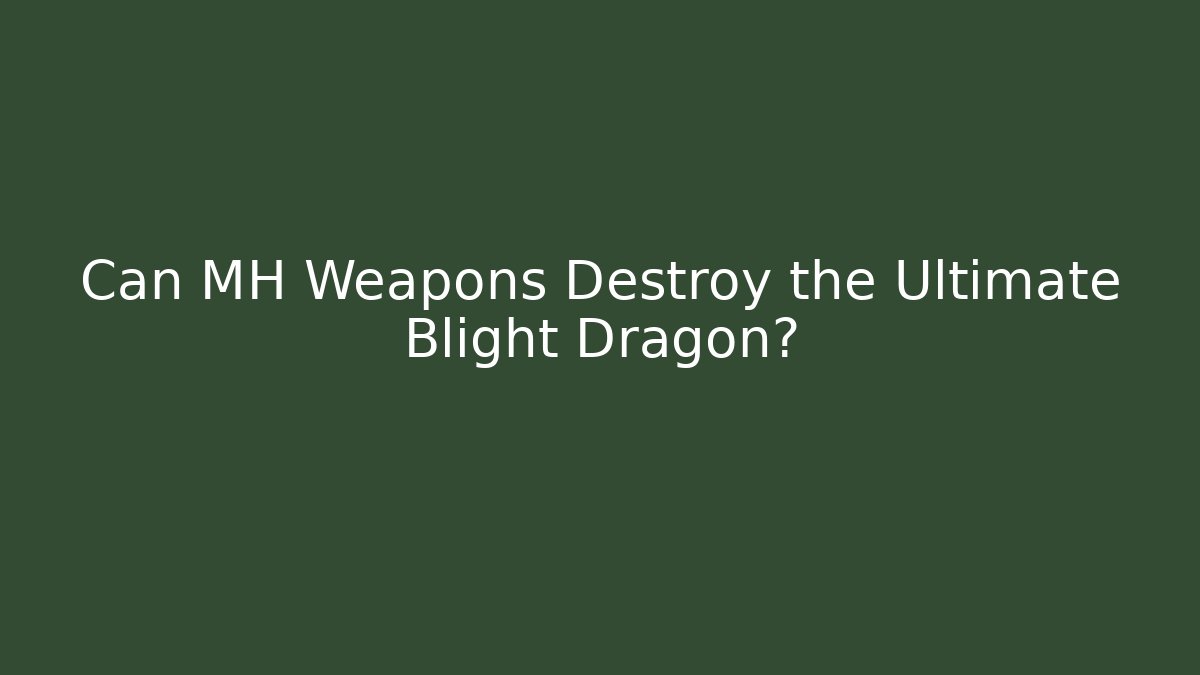 Can MH Weapons Destroy the Ultimate Blight Dragon?