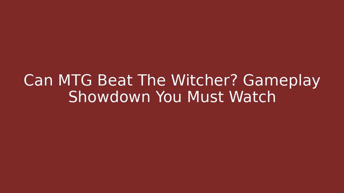 Can MTG Beat The Witcher? Gameplay Showdown You Must Watch