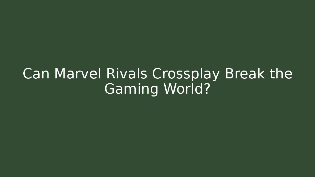 Can Marvel Rivals Crossplay Break the Gaming World?