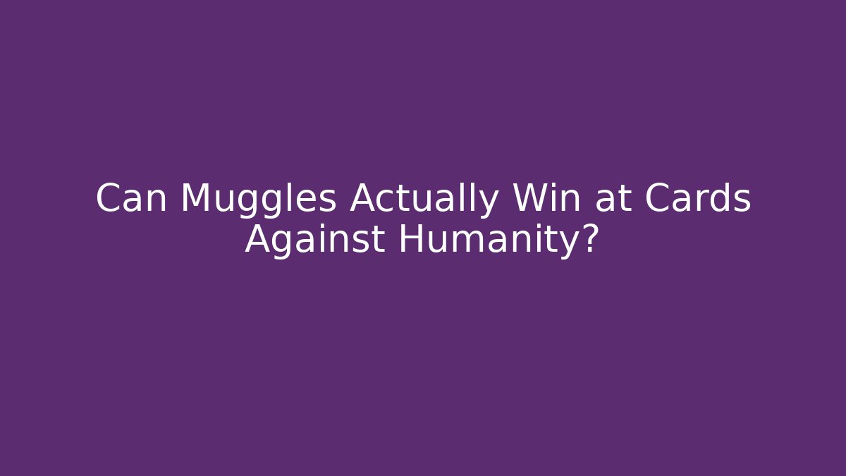 Can Muggles Actually Win at Cards Against Humanity?