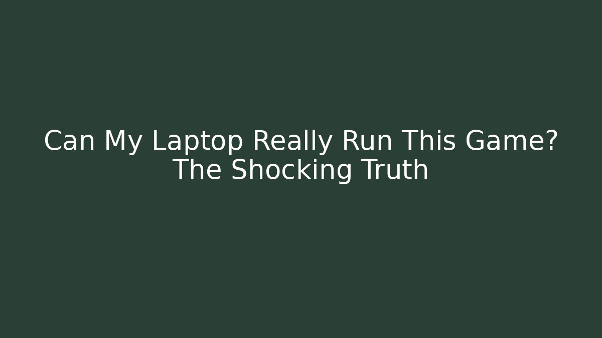 Can My Laptop Really Run This Game? The Shocking Truth