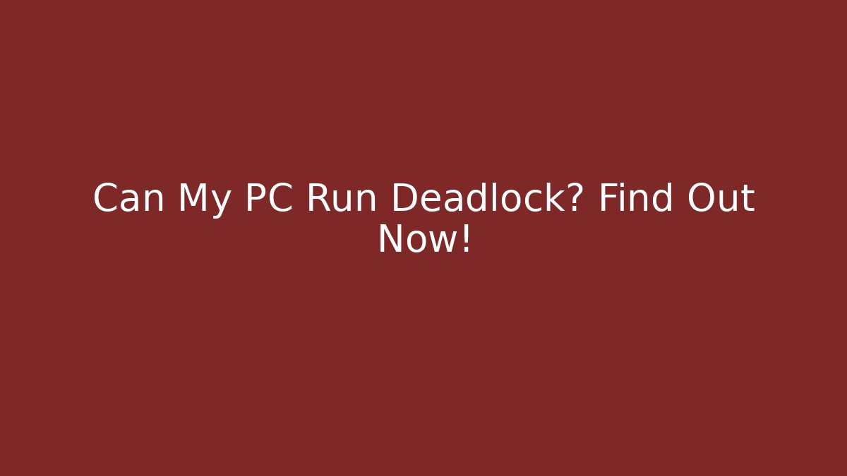 Can My PC Run Deadlock? Find Out Now!