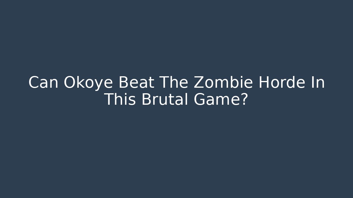 Can Okoye Beat The Zombie Horde In This Brutal Game?