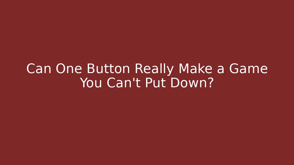 Can One Button Really Make a Game You Can't Put Down?