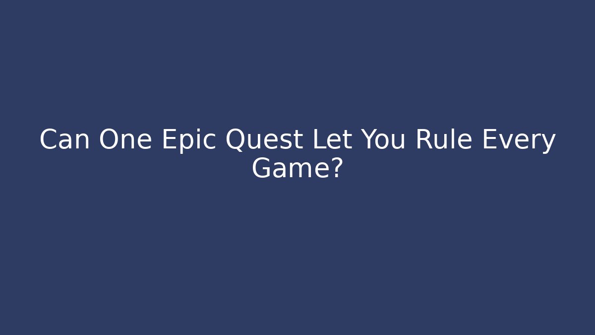 Can One Epic Quest Let You Rule Every Game? - Método de Aprovação