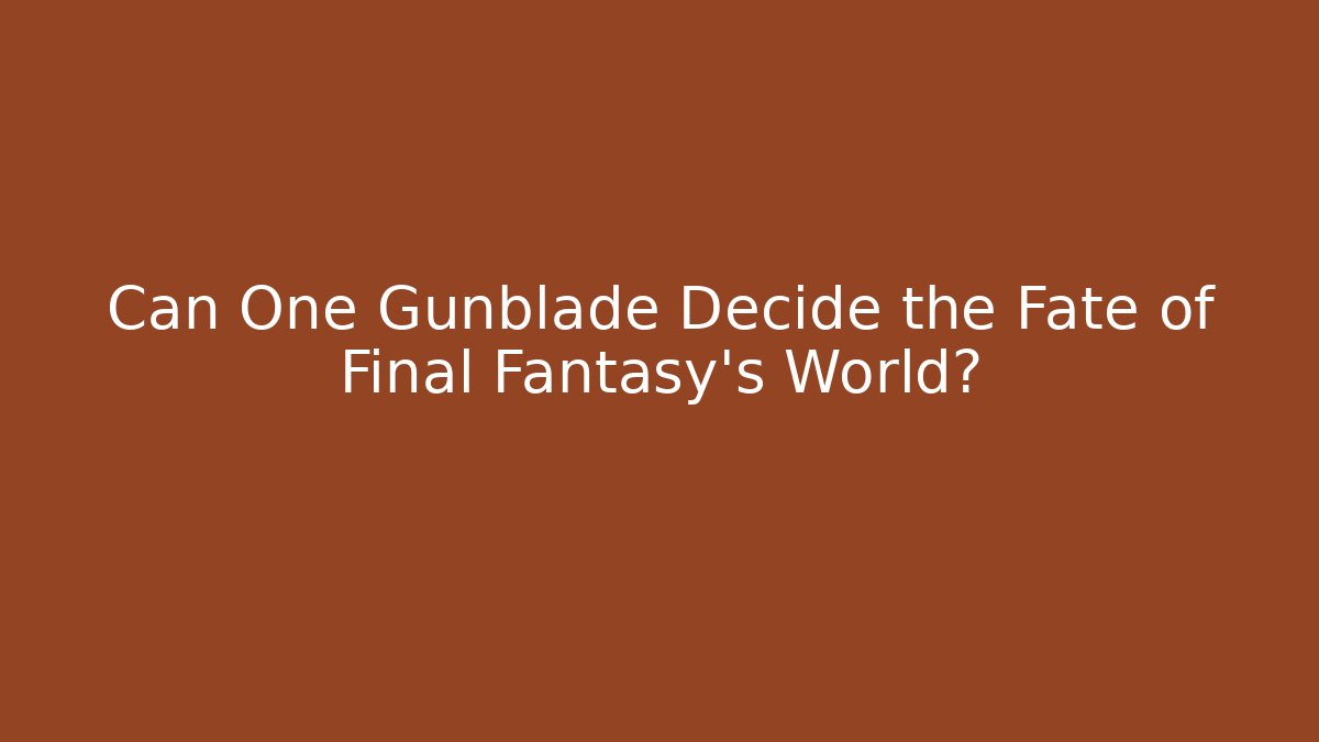 Can One Gunblade Decide the Fate of Final Fantasy's World?