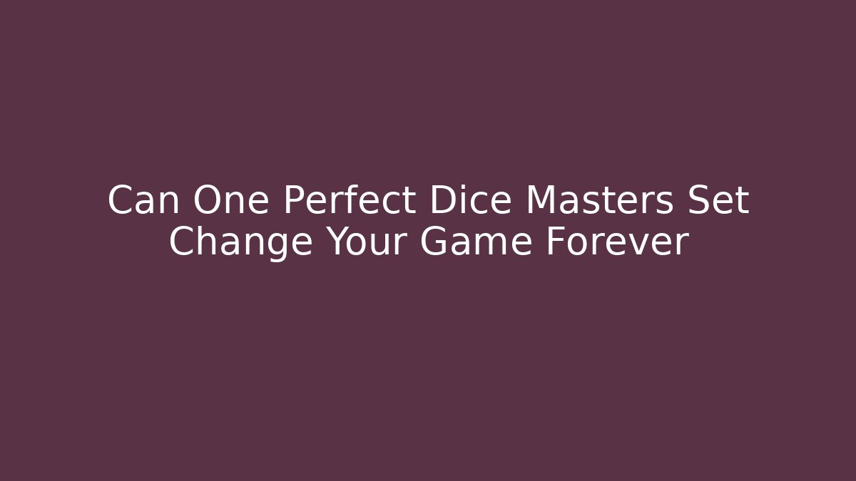 Can One Perfect Dice Masters Set Change Your Game Forever