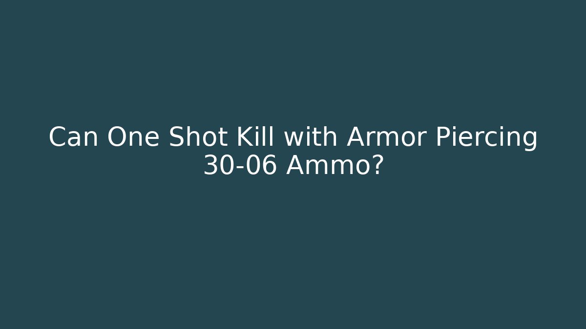 Can One Shot Kill with Armor Piercing 30-06 Ammo?