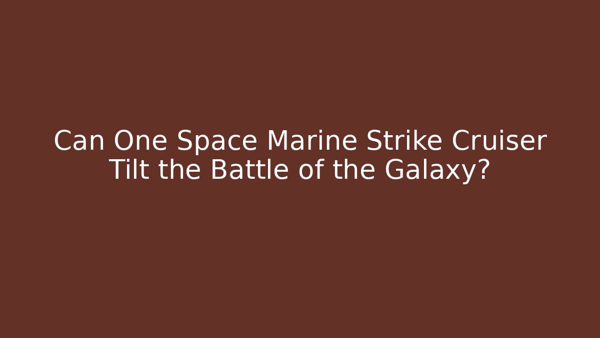Can One Space Marine Strike Cruiser Tilt the Battle of the Galaxy?