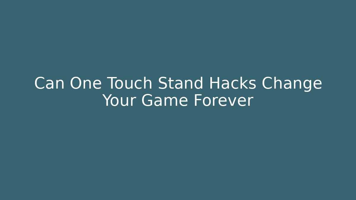 Can One Touch Stand Hacks Change Your Game Forever