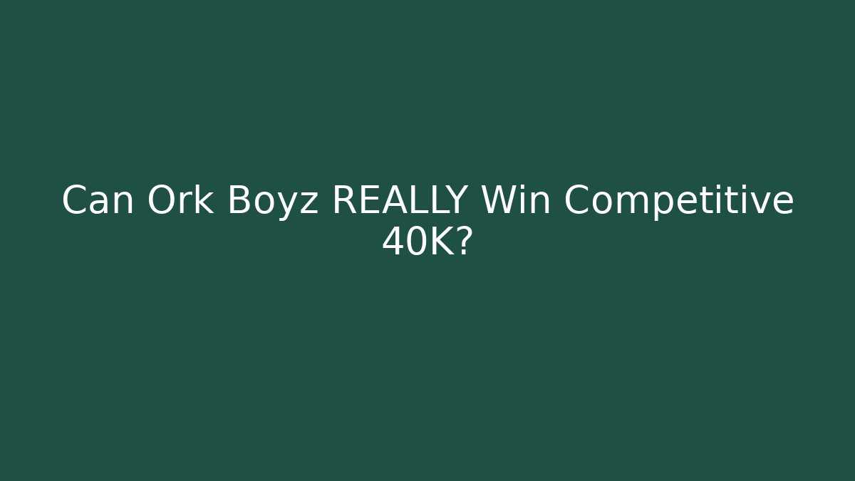 Can Ork Boyz REALLY Win Competitive 40K?