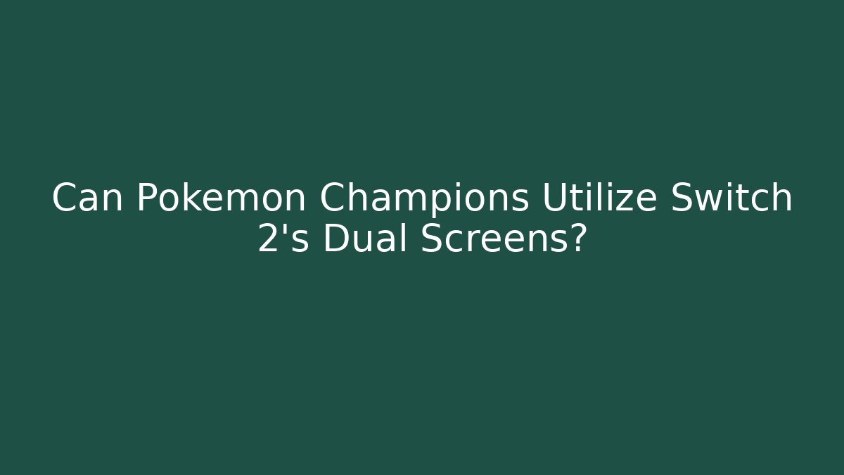 Can Pokémon Champions Utilize Switch 2's Dual Screens? - Método de Aprovação