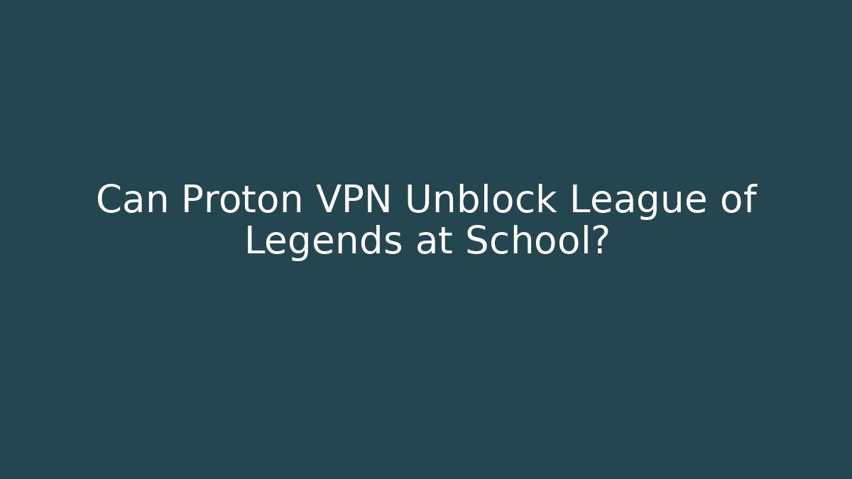 Can Proton VPN Unblock League of Legends at School?