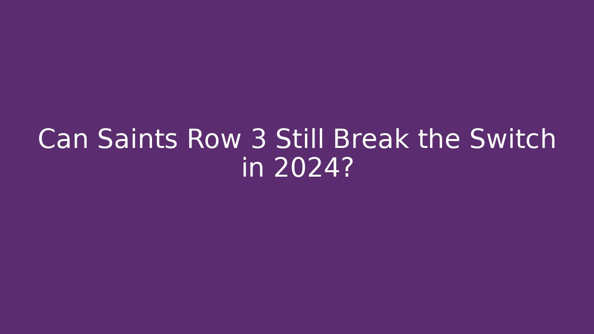 Can Saints Row 3 Still Break the Switch in 2024?
