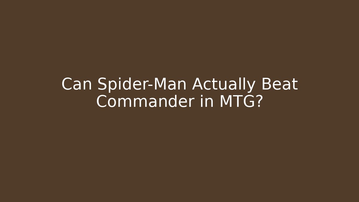 Can Spider-Man Actually Beat Commander in MTG?
