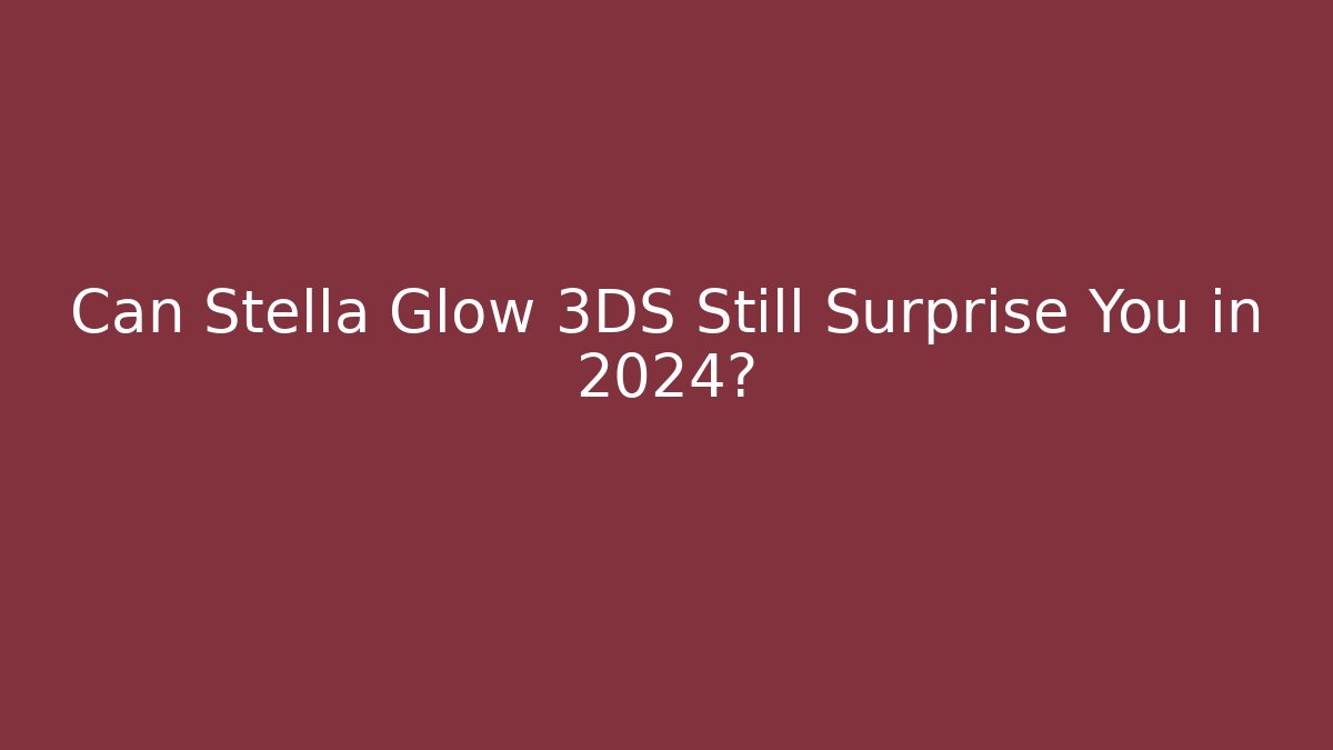 Can Stella Glow 3DS Still Surprise You in 2024?