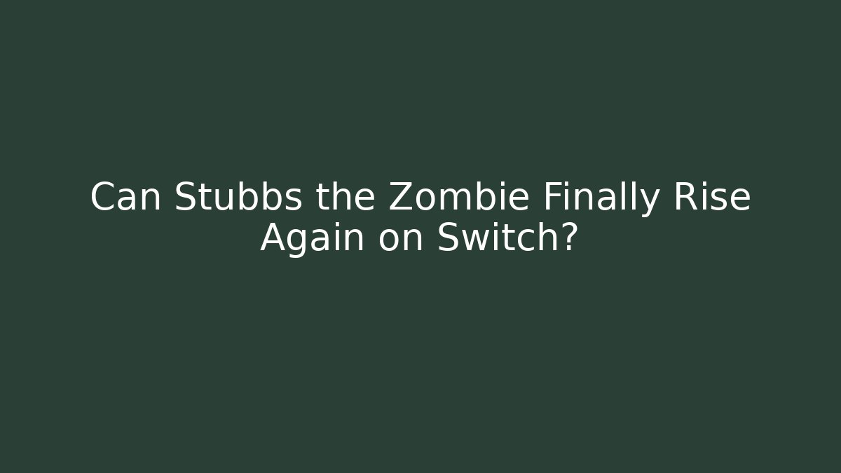 Can Stubbs the Zombie Finally Rise Again on Switch?