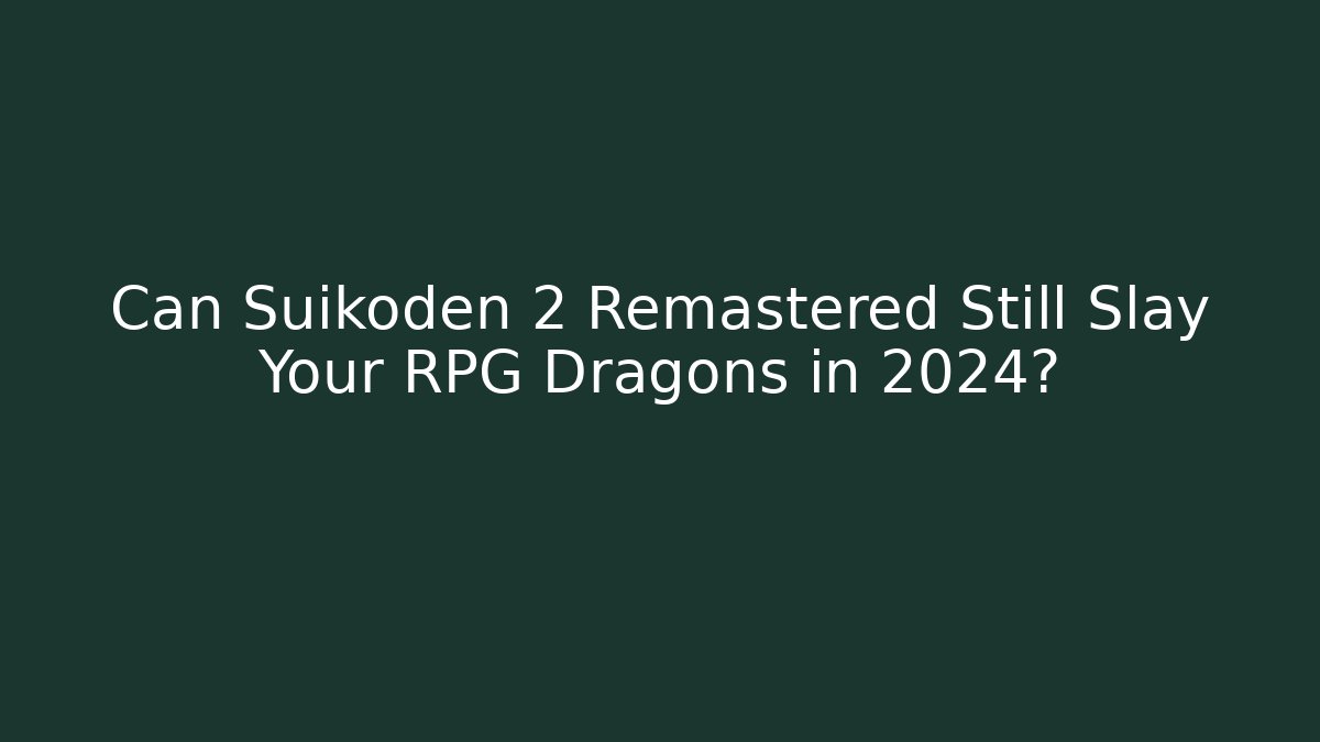 Can Suikoden 2 Remastered Still Slay Your RPG Dragons in 2024?