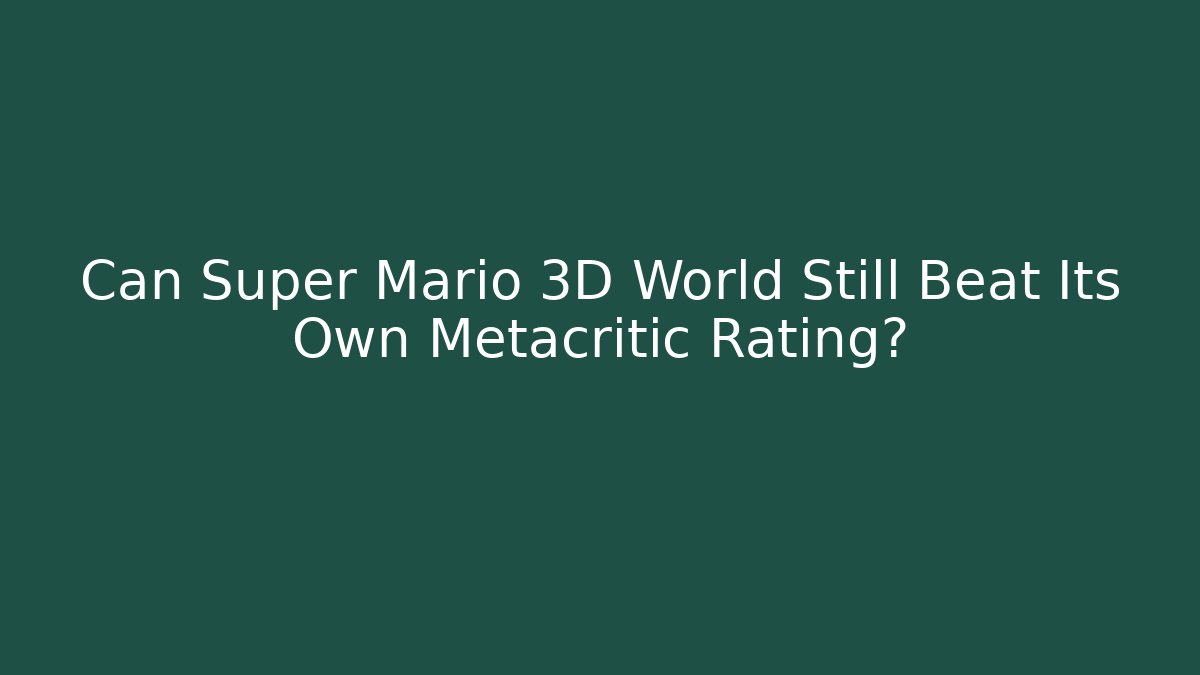 Can Super Mario 3D World Still Beat Its Own Metacritic Rating?