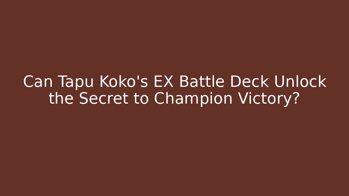 Can Tapu Koko's EX Battle Deck Unlock the Secret to Champion Victory?