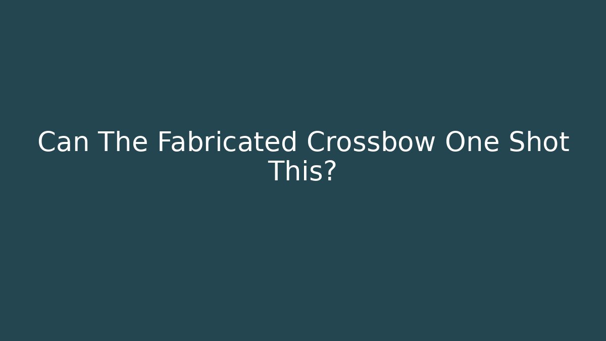 Can The Fabricated Crossbow One Shot This?