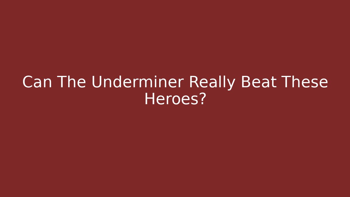 Can The Underminer Really Beat These Heroes?