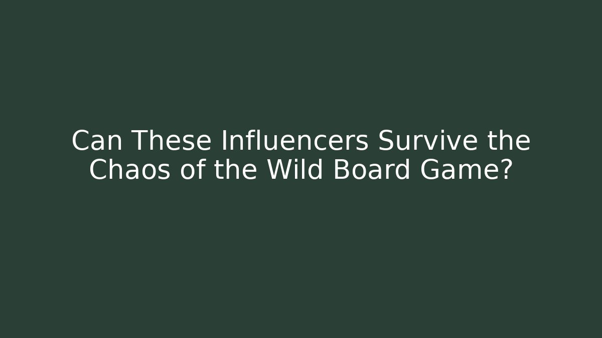 Can These Influencers Survive the Chaos of the Wild Board Game?