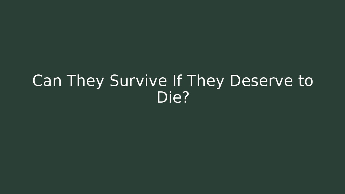 Can They Survive If They Deserve to Die?