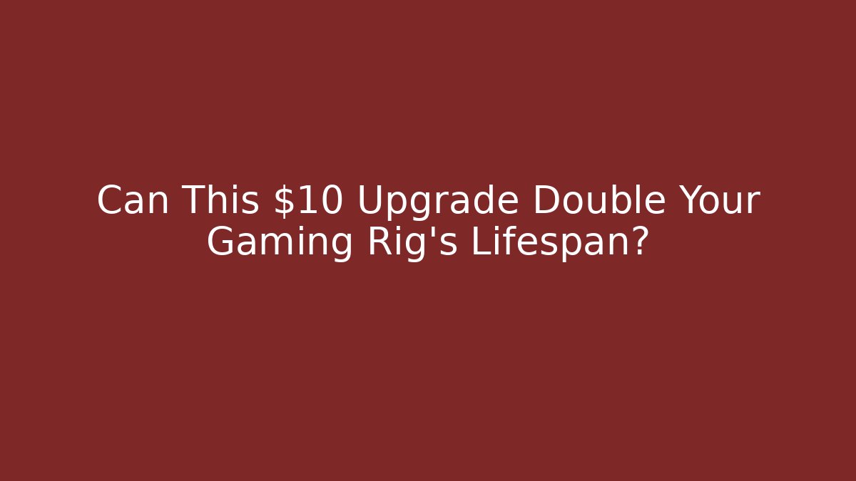 Can This $10 Upgrade Double Your Gaming Rig's Lifespan?